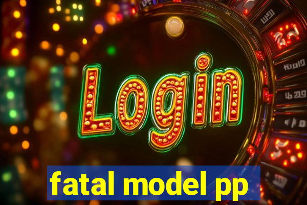 fatal model pp